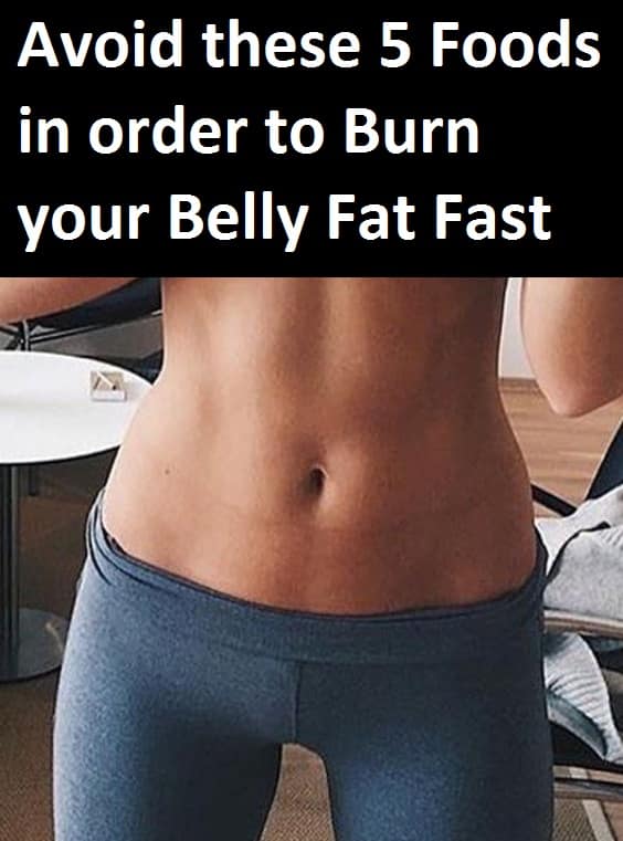 Avoid these 5 Foods in order to Burn your Belly Fat Fast